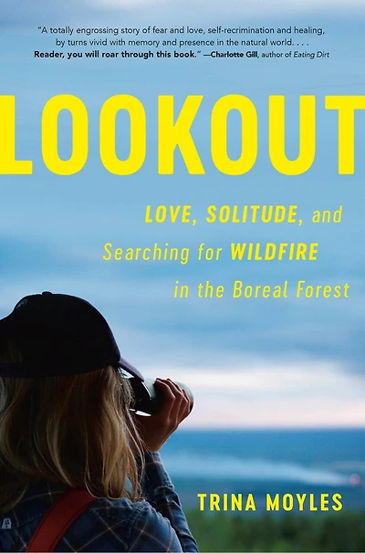 Lookout: Love, Solitude, And Searching For Wildfire The Boreal Forest