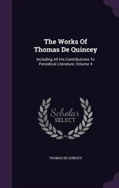 The Works Of Thomas De Quincey: Including All His Contributions To Periodical Literature, Volume 4