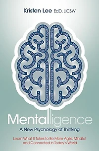 Mentalligence: A New Psychology of Thinking--Learn What It Takes to be More Agile, Mindful, and Connected in Today's World