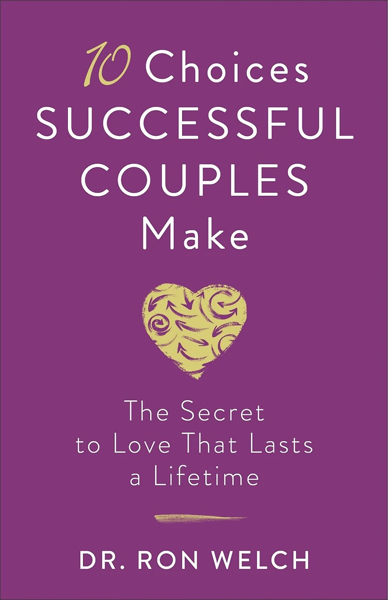 10 Choices Successful Couples Make: The Secret to Love That Lasts a Lifetime