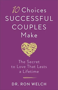 10 Choices Successful Couples Make: The Secret to Love That Lasts a Lifetime