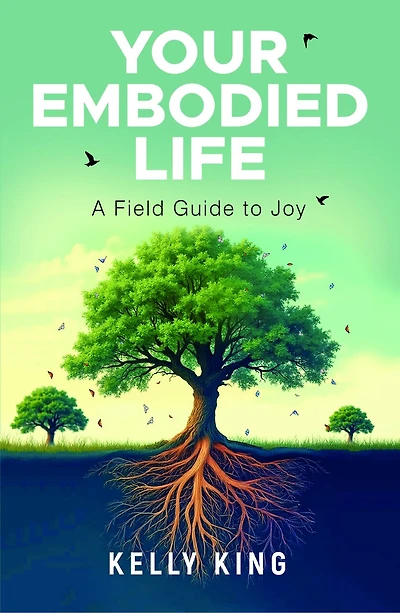 Your Embodied Life: A Field Guide to Joy