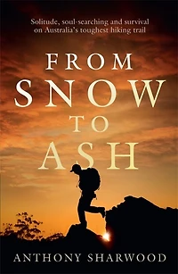 From Snow To Ash: Solitude, Soul-searching And Survival On Australia's Toughest Hiking Trail