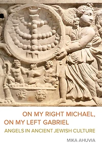 On My Right Michael, Left Gabriel: Angels Ancient Jewish Culture