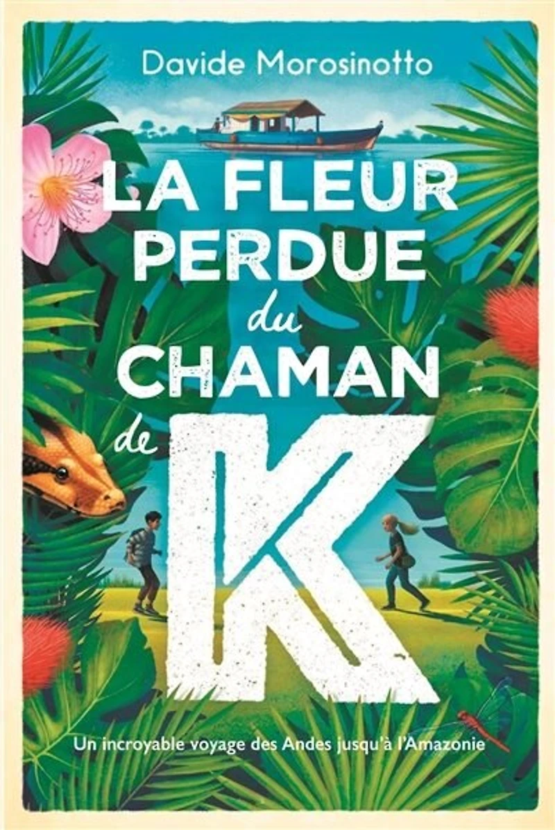 La fleur perdue du chaman de K : un incroyable voyage des Andes jusqu'à l'Amazonie: un incroyable voyage des Andes jusqu'à l'Amazonie