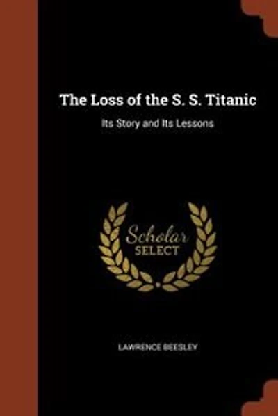 The Loss of the S. S. Titanic: Its Story and Its Lessons