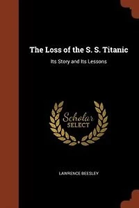 The Loss of the S. S. Titanic: Its Story and Its Lessons