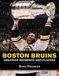 Boston Bruins: Greatest Moments And Players