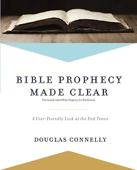 Bible Prophecy Made Clear: A User-friendly Look At The End Times