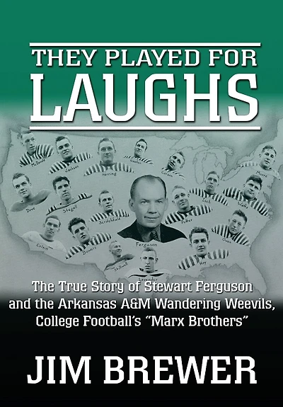 They Played for Laughs: The True Story of Stewart Ferguson and the Arkansas A&M Wandering Weevils, College Football's "Marx Brothers"