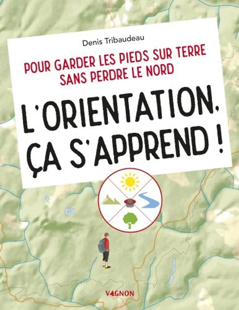 L' orientation, ça s'apprend !: pour garder les pieds sur terre sans perdre le Nord