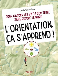 L' orientation, ça s'apprend !: pour garder les pieds sur terre sans perdre le Nord