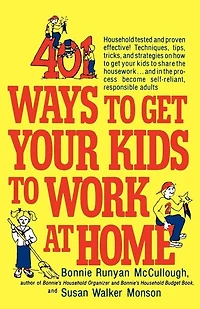 401 Ways to get your Kids Work at Home: Household tested and proven effective! Techniques, tips, tricks, strategies on how