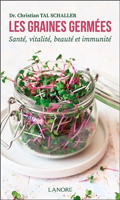 Les graines germées : santé, vitalité, beauté et immunité: santé, vitalité, beauté et immunité
