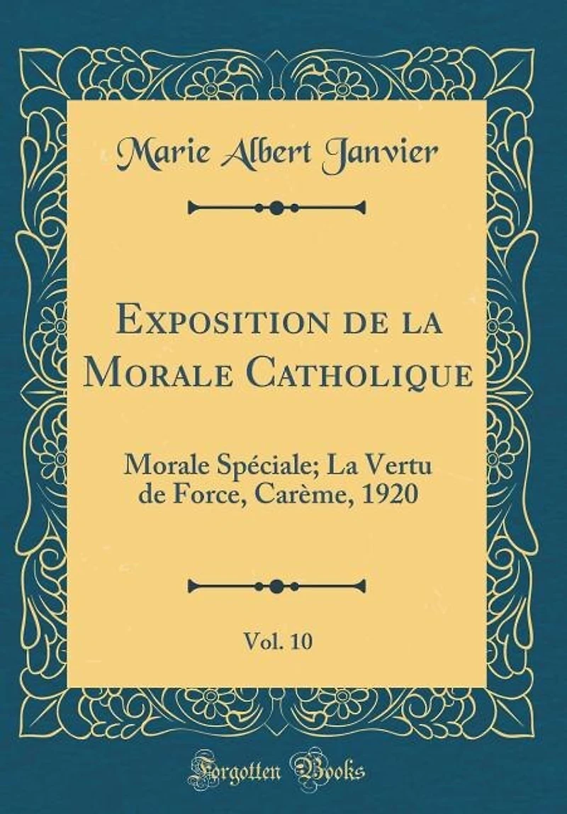 Exposition de La Morale Catholique, Vol. 10: Spéciale; Vertu Force, Carème, 1920 (Classic Reprint)