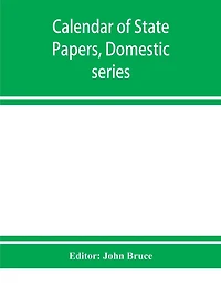 Calendar Of State Papers, Domestic Series, Of The Reign Of Charles I 1629-1631