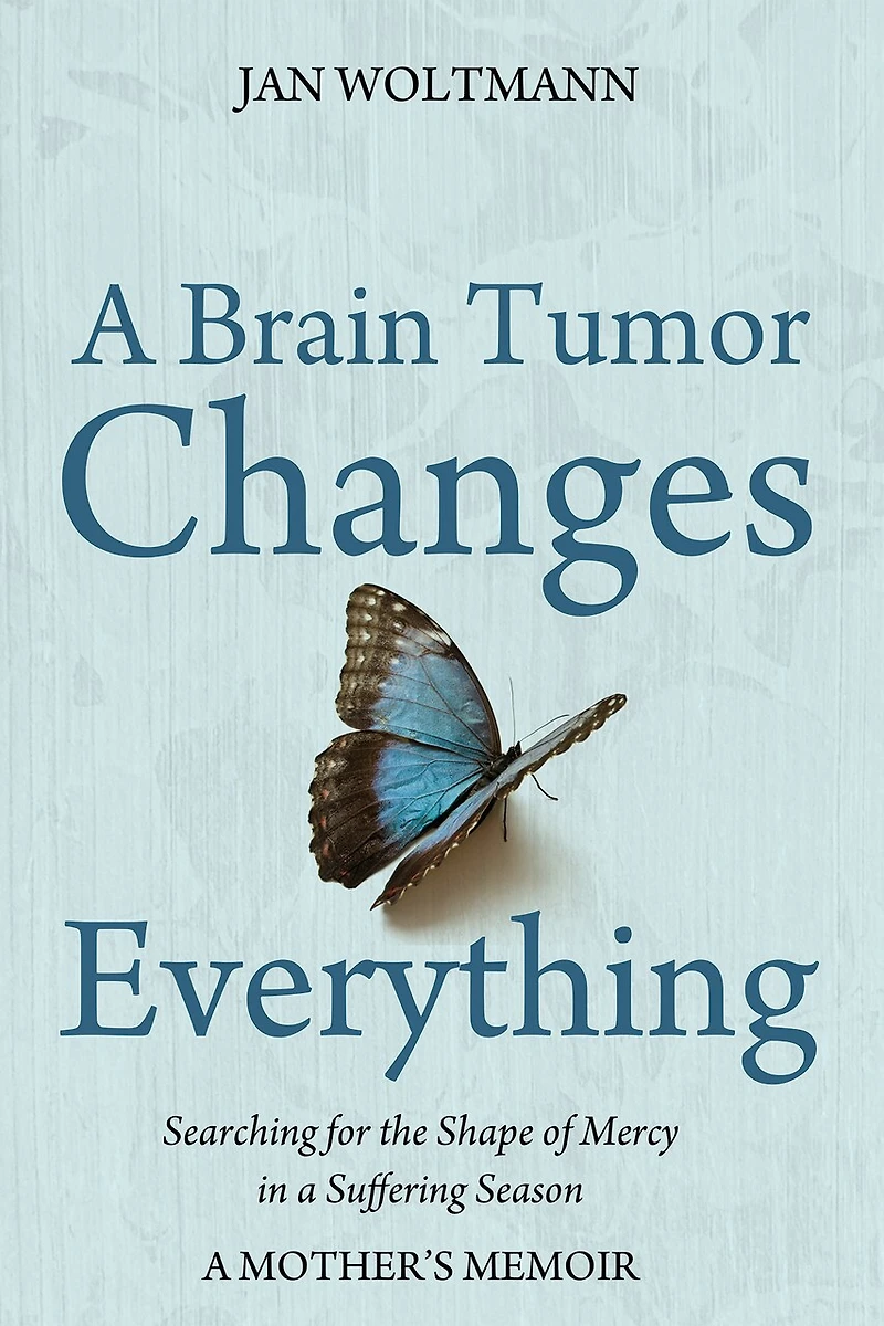A Brain Tumor Changes Everything: Searching for the Shape of Mercy Suffering Season: Mother's Memoir