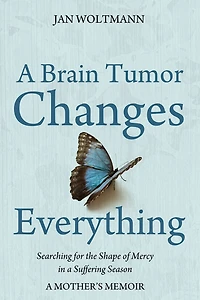 A Brain Tumor Changes Everything: Searching for the Shape of Mercy Suffering Season: Mother's Memoir