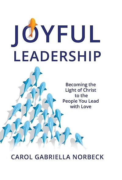Joyful Leadership: Becoming the Light of Christ to People You Lead with Love