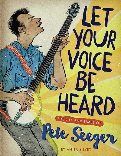 Let Your Voice Be Heard: The Life And Times Of Pete Seeger