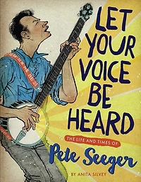 Let Your Voice Be Heard: The Life And Times Of Pete Seeger