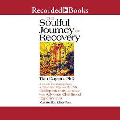 The Soulful Journey of Recovery: a Guide to Healing from Traumatic Past for ACAs, Codependents, or Those with Adverse Childhood Experiences