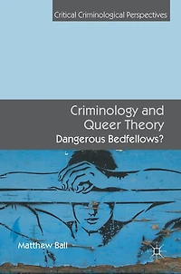 Criminology and Queer Theory: Dangerous Bedfellows?