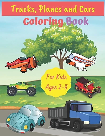 Trucks, Planes and Cars Coloring Book For Kids Ages 2-8: Fun Children's Coloring Book for Toddlers & Kids Ages 2-8, Color & Learn About Cars, Trucks, Tractors, Planes & More