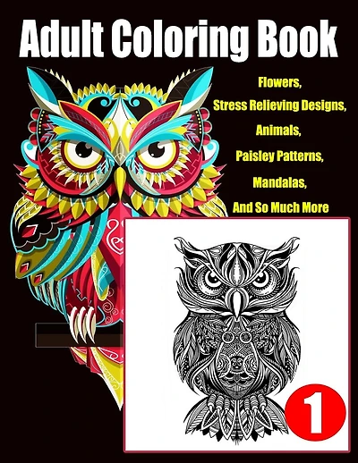 Adult Coloring Book: Flowers, Stress Relieving Designs, Animals, Paisley Patterns, Mandalas, And So Much More..Coloring Book For Adults