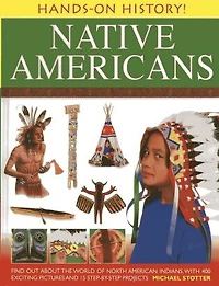 Hands-On History! Native Americans: Find out about the world of North American Indians, with 400 exciting pictures and 15 step-by-step projects