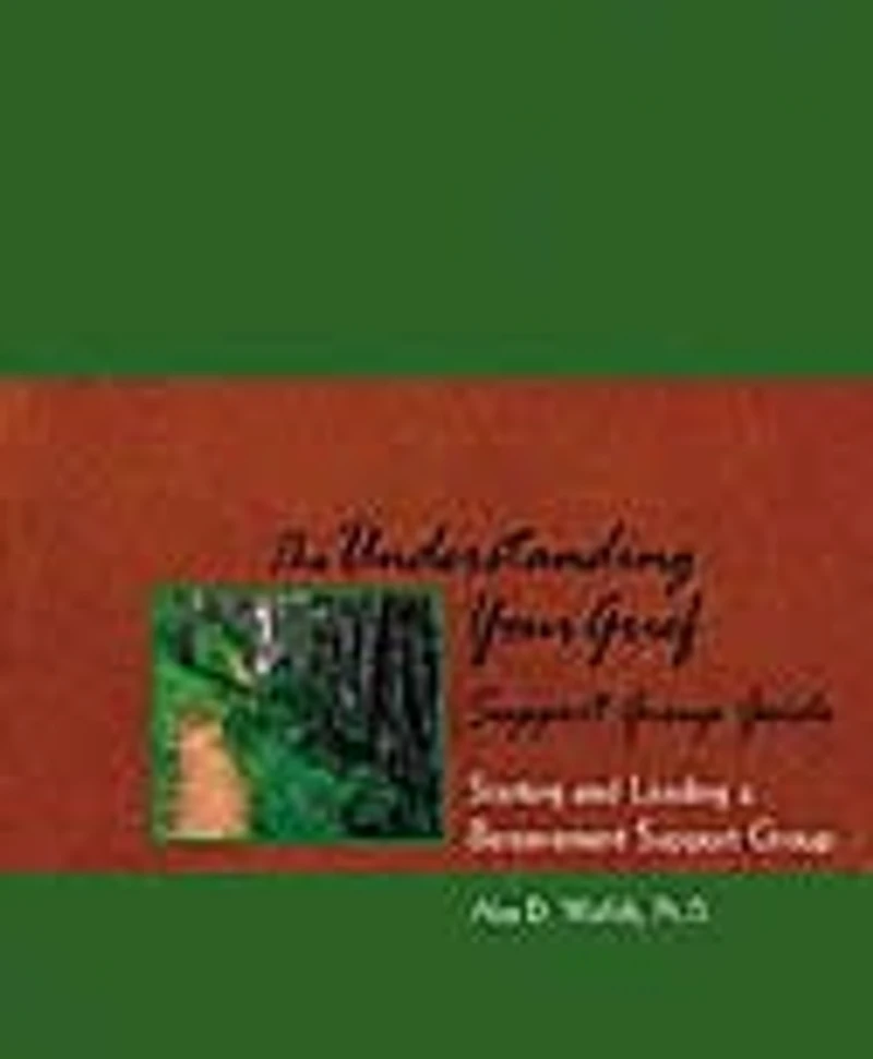 The Understanding Your Grief Support Group Guide: Starting and Leading a Bereavement