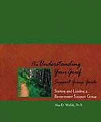 The Understanding Your Grief Support Group Guide: Starting and Leading a Bereavement