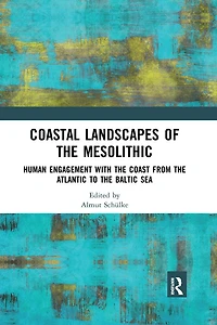 Coastal Landscapes of the Mesolithic: Human Engagement with Coast from Atlantic to Baltic Sea