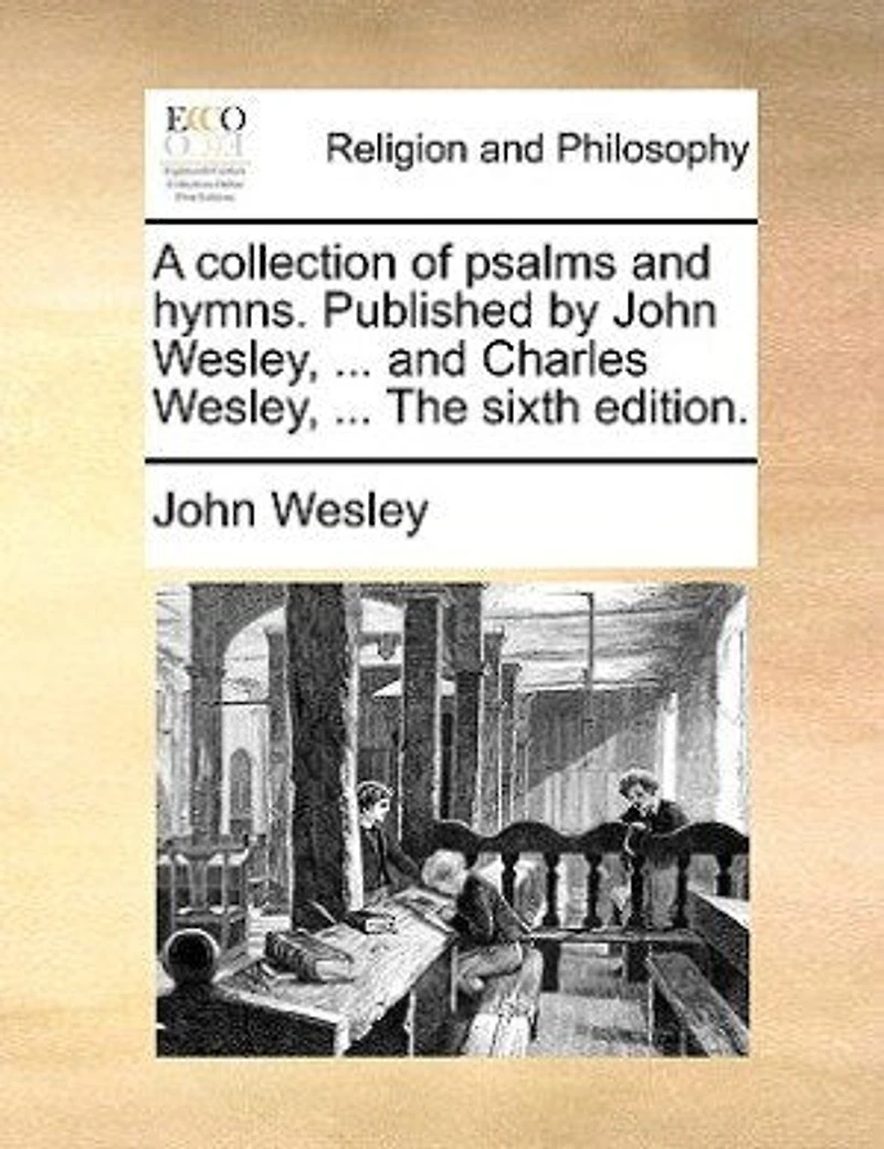 A Collection Of Psalms And Hymns. Published By John Wesley, ... Charles The Fourth Edition, Enlarged.