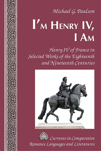 I'm Henry IV, I Am: IV of France Selected Works the Eighteenth and Nineteenth Centuries