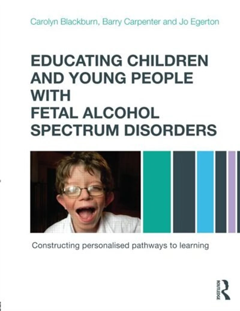 Educating Children and Young People with Fetal Alcohol Spectrum Disorders: Constructing Personalised Pathways To Learnin: Learning