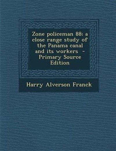 Zone policeman 88; a close range study of the Panama canal and its workers  - Primary Source Edition