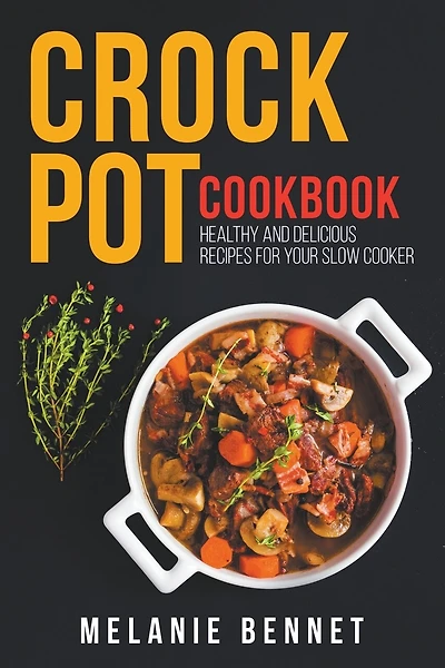 Crock Pot Cookbook: Healthy and Delicious Recipes for Your Slow Cooker