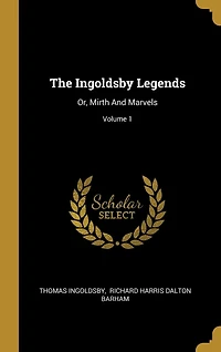 The Ingoldsby Legends: Or, Mirth And Marvels; Volume 1
