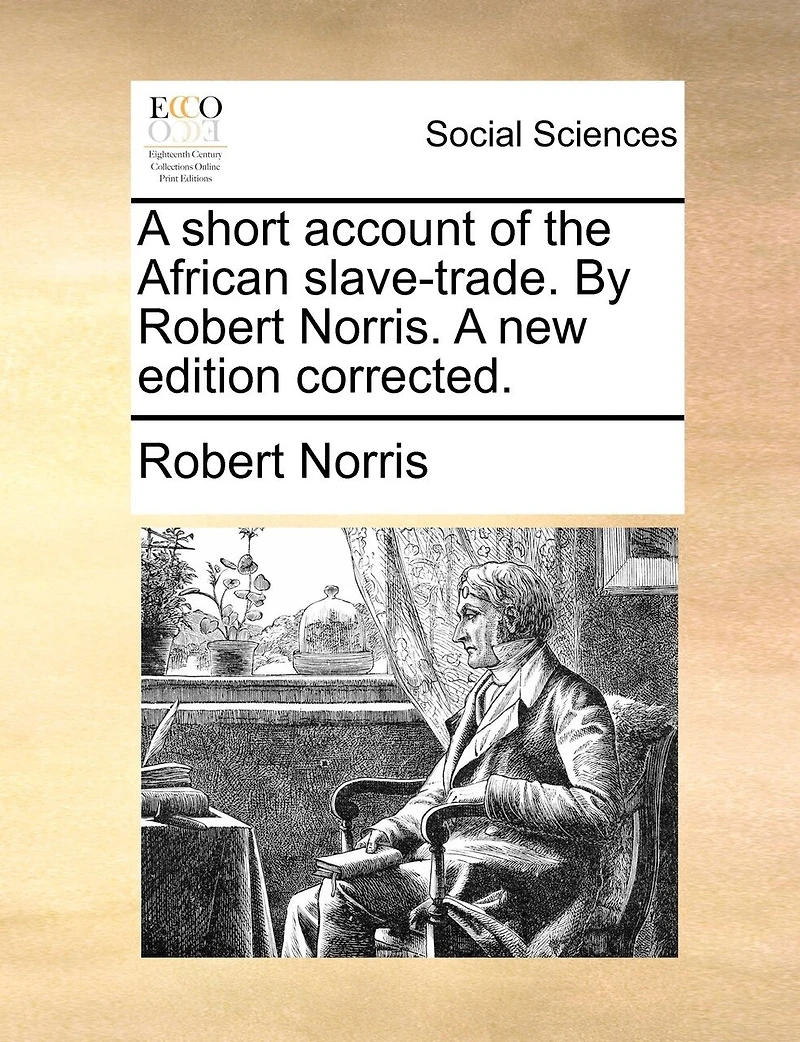 A Short Account of the African Slave-trade. By Robert Norris. new Edition Corrected