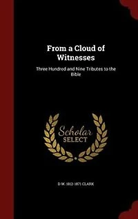 From a Cloud of Witnesses: Three Hundred and Nine Tributes to the Bible