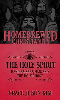 the Homebrewed Christianity Guide to Holy Spirit: Hand-Raisers, Han, and Ghost
