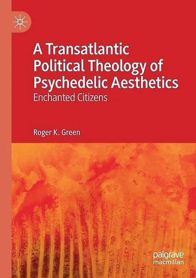 A Transatlantic Political Theology of Psychedelic Aesthetics: Enchanted Citizens