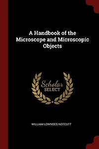 A Handbook of the Microscope and Microscopic Objects