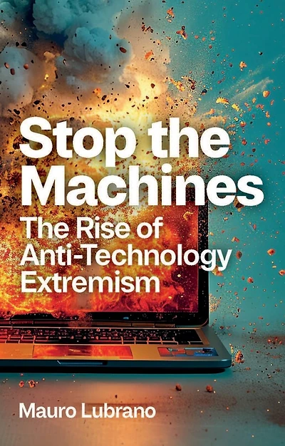 Stop The Machines: Rise of Anti-Technology Extremism