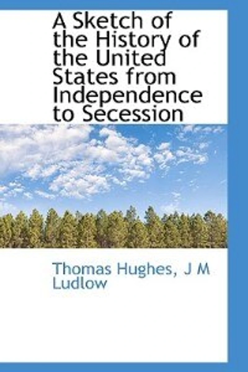 A Sketch of the History United States From Independence to Secession