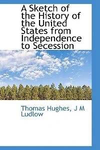 A Sketch of the History United States From Independence to Secession