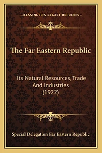 The Far Eastern Republic: Its Natural Resources, Trade And Industries (1922)