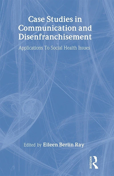 Case Studies Communication and Disenfranchisement: Applications To Social Health Issues
