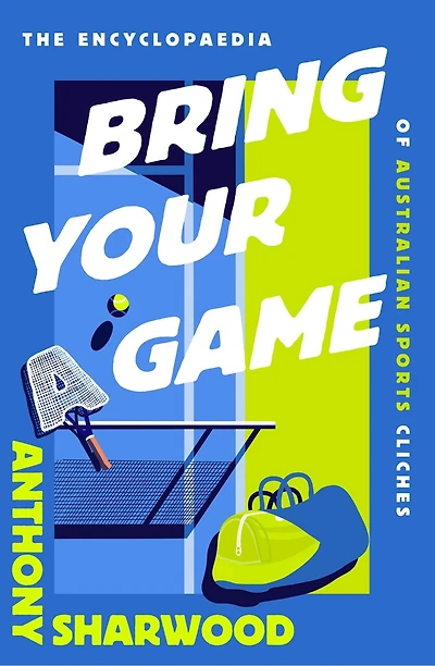 Bring Your A Game: The Encyclopaedia of Australian Sports Clichés